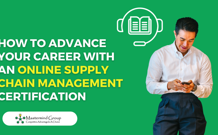  How to Advance Your Career with an Online Supply Chain Management Certification