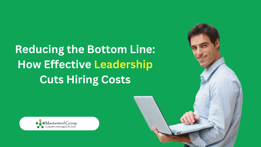 Reducing the Bottom Line: How Effective Leadership Cuts Hiring Costs
